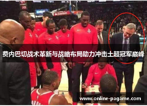 费内巴切战术革新与战略布局助力冲击土超冠军巅峰